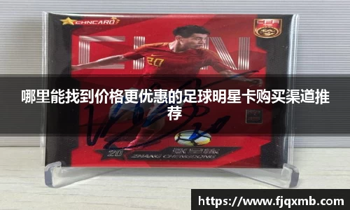 哪里能找到价格更优惠的足球明星卡购买渠道推荐